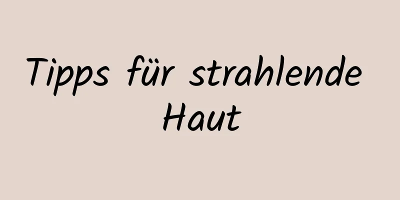 Tipps für strahlende Haut