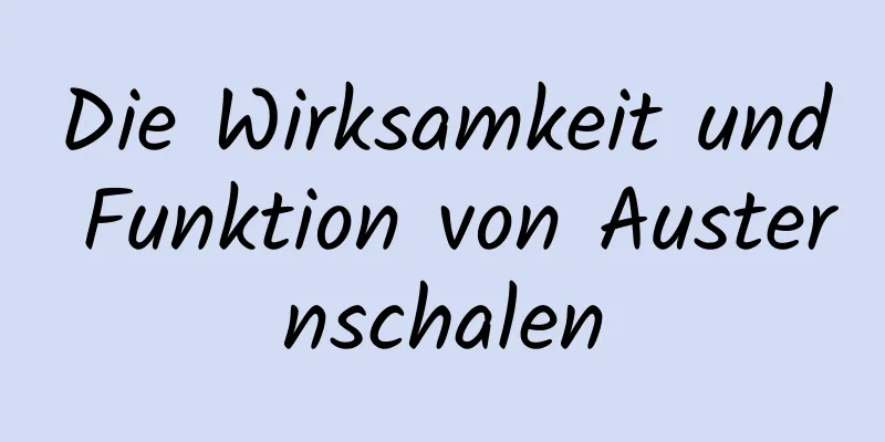 Die Wirksamkeit und Funktion von Austernschalen
