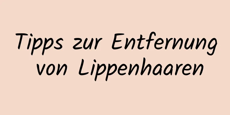 Tipps zur Entfernung von Lippenhaaren