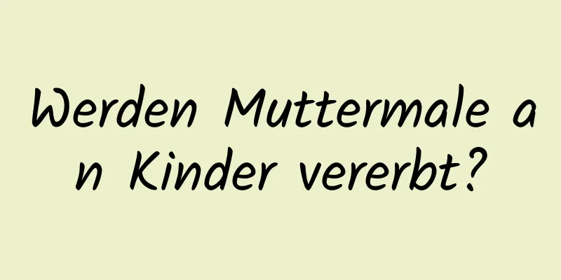 Werden Muttermale an Kinder vererbt?