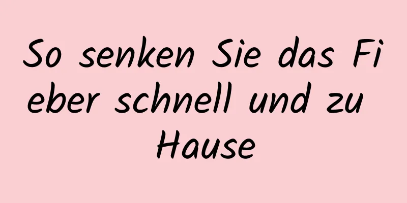 So senken Sie das Fieber schnell und zu Hause