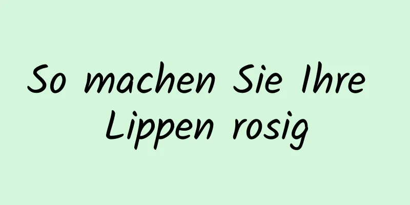 So machen Sie Ihre Lippen rosig