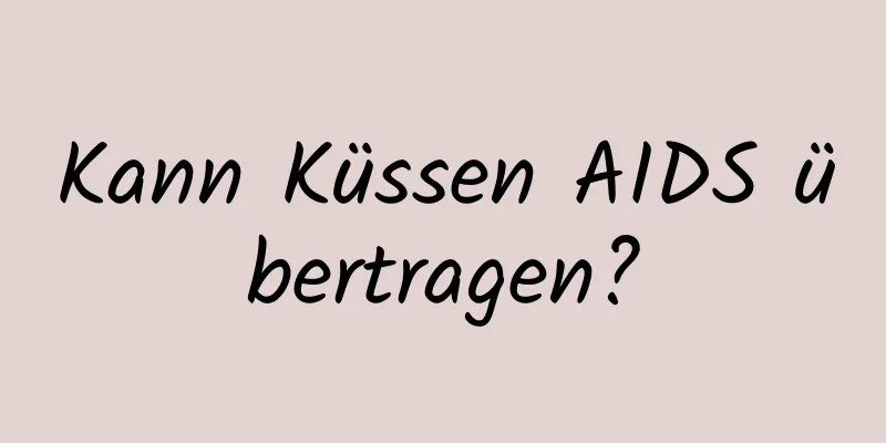 Kann Küssen AIDS übertragen?