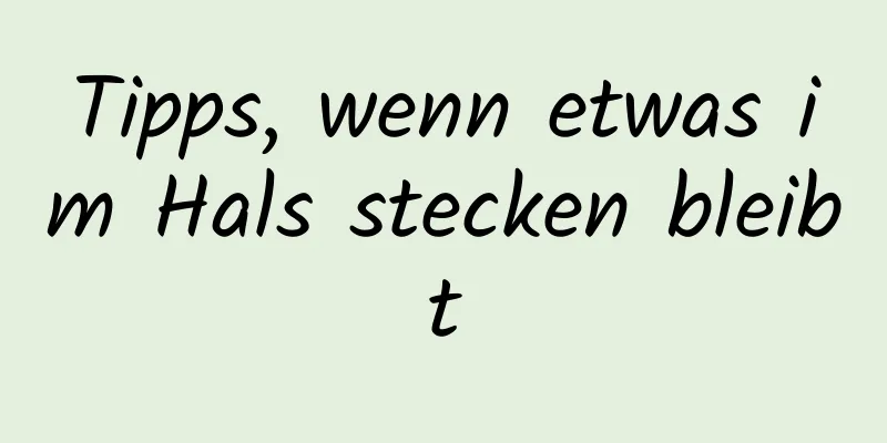 Tipps, wenn etwas im Hals stecken bleibt