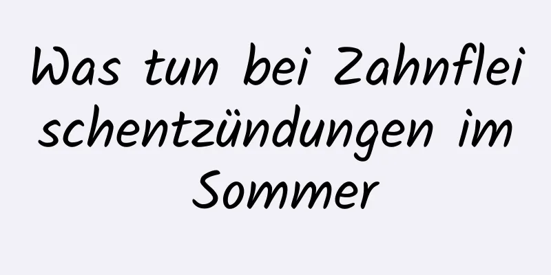 Was tun bei Zahnfleischentzündungen im Sommer