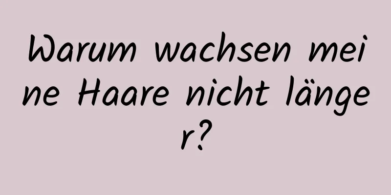 Warum wachsen meine Haare nicht länger?