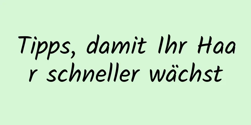 Tipps, damit Ihr Haar schneller wächst