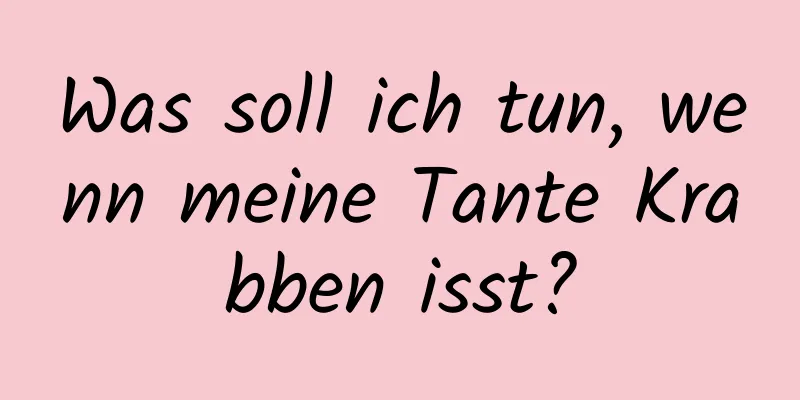 Was soll ich tun, wenn meine Tante Krabben isst?