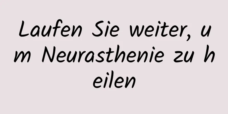 Laufen Sie weiter, um Neurasthenie zu heilen