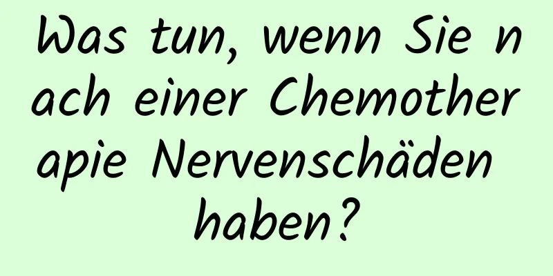 Was tun, wenn Sie nach einer Chemotherapie Nervenschäden haben?