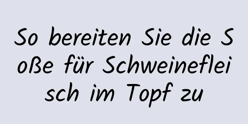 So bereiten Sie die Soße für Schweinefleisch im Topf zu
