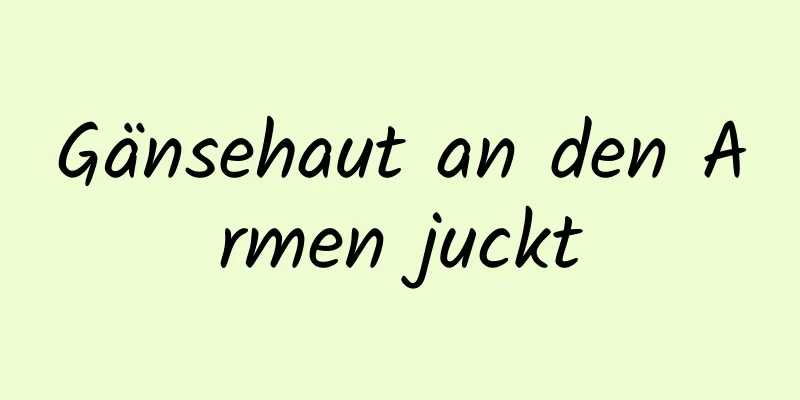 Gänsehaut an den Armen juckt