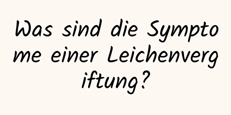 Was sind die Symptome einer Leichenvergiftung?