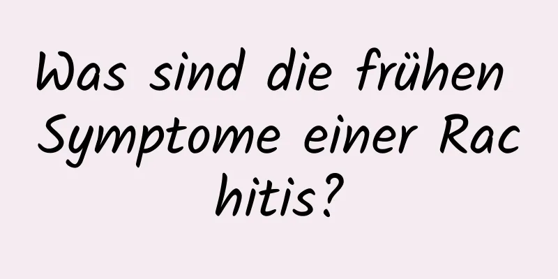Was sind die frühen Symptome einer Rachitis?