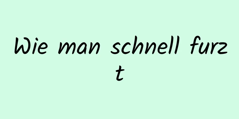 Wie man schnell furzt