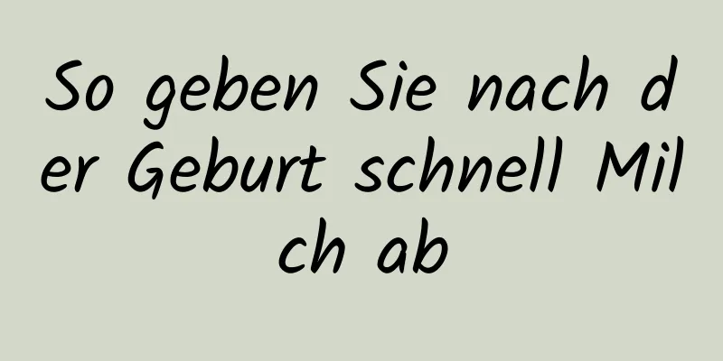 So geben Sie nach der Geburt schnell Milch ab