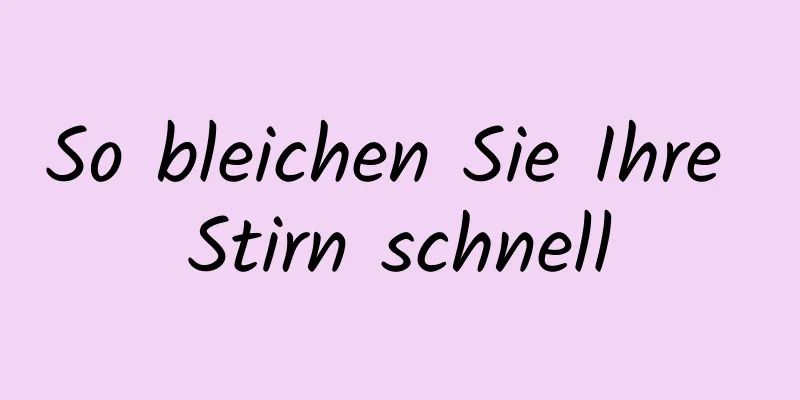 So bleichen Sie Ihre Stirn schnell