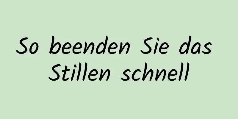 So beenden Sie das Stillen schnell
