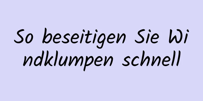 So beseitigen Sie Windklumpen schnell