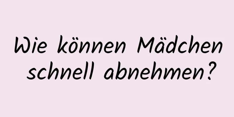 Wie können Mädchen schnell abnehmen?