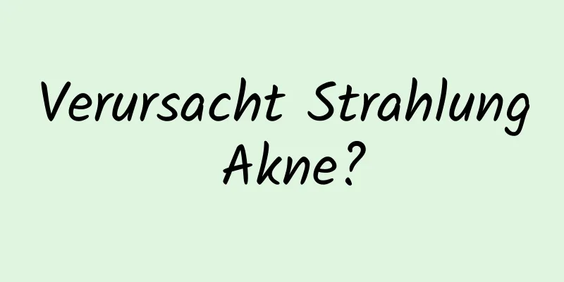 Verursacht Strahlung Akne?