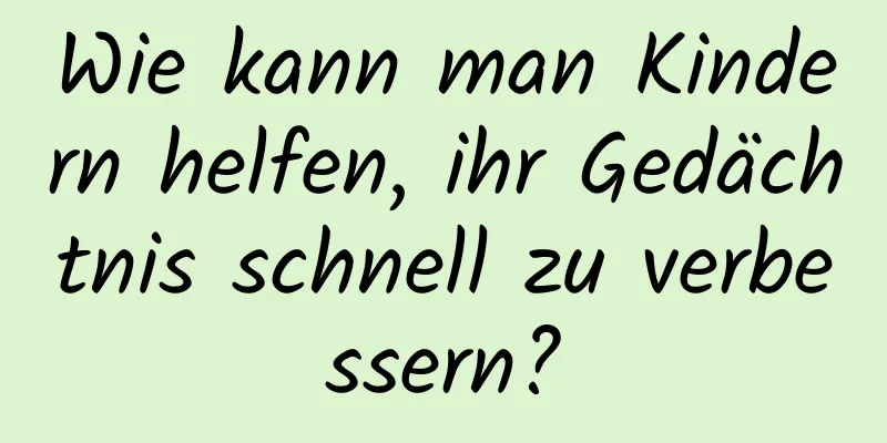 Wie kann man Kindern helfen, ihr Gedächtnis schnell zu verbessern?