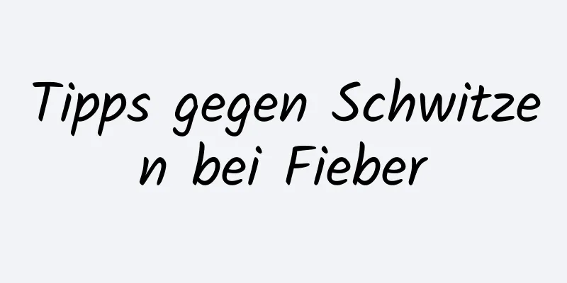 Tipps gegen Schwitzen bei Fieber