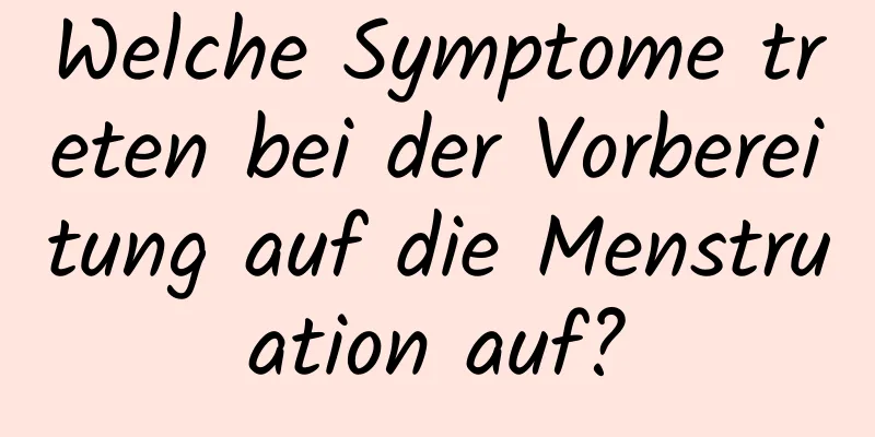 Welche Symptome treten bei der Vorbereitung auf die Menstruation auf?