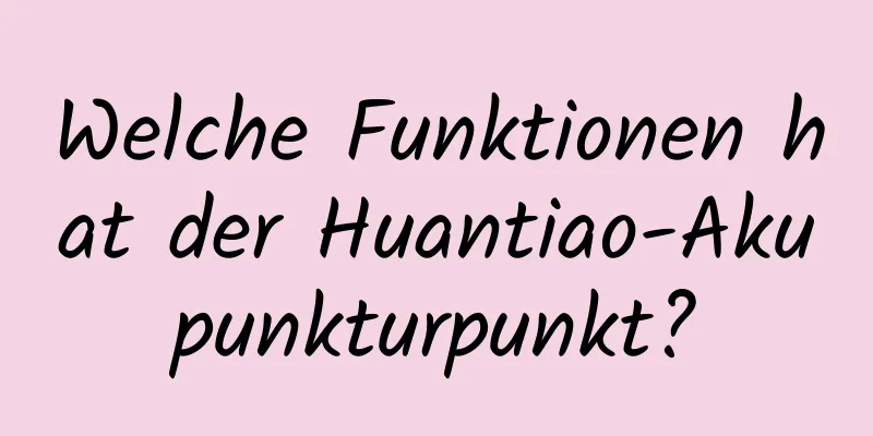 Welche Funktionen hat der Huantiao-Akupunkturpunkt?