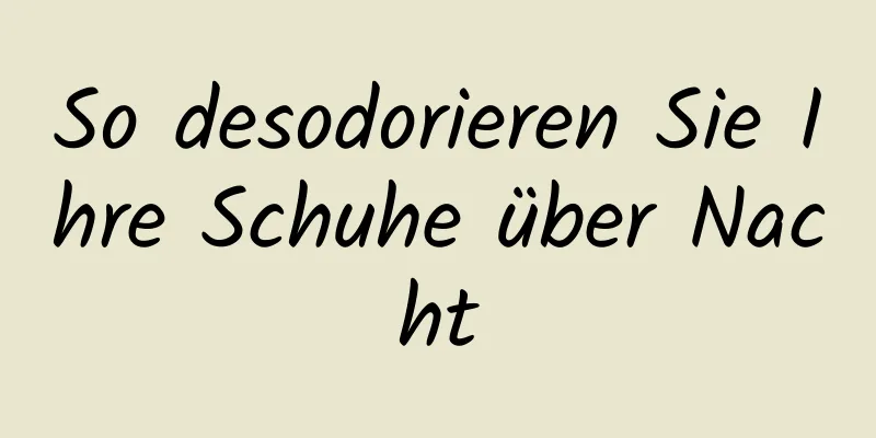So desodorieren Sie Ihre Schuhe über Nacht