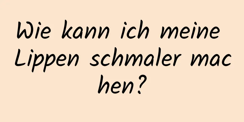 Wie kann ich meine Lippen schmaler machen?