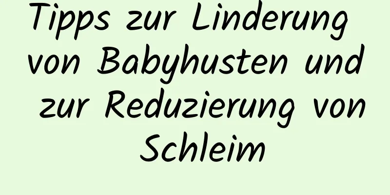 Tipps zur Linderung von Babyhusten und zur Reduzierung von Schleim