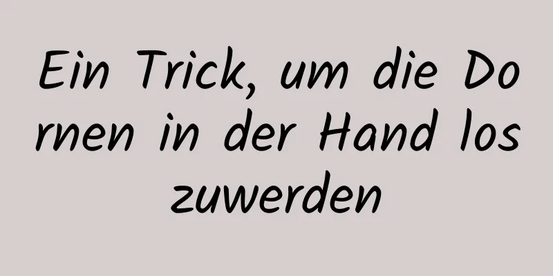 Ein Trick, um die Dornen in der Hand loszuwerden