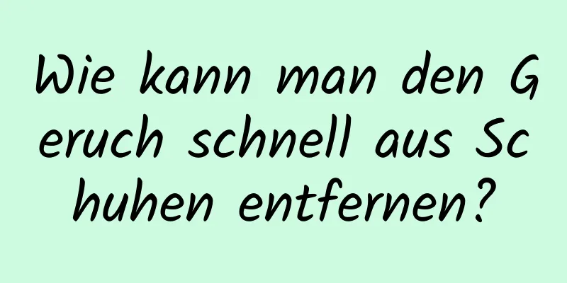 Wie kann man den Geruch schnell aus Schuhen entfernen?