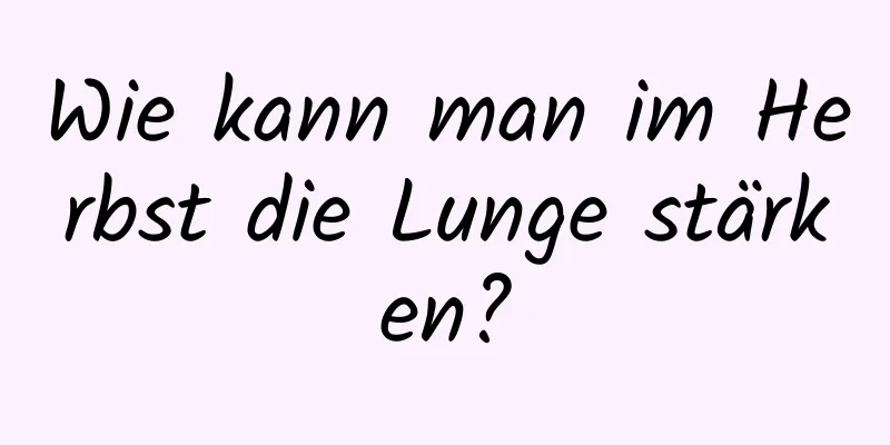 Wie kann man im Herbst die Lunge stärken?