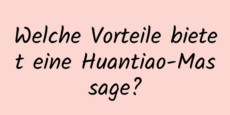 Welche Vorteile bietet eine Huantiao-Massage?