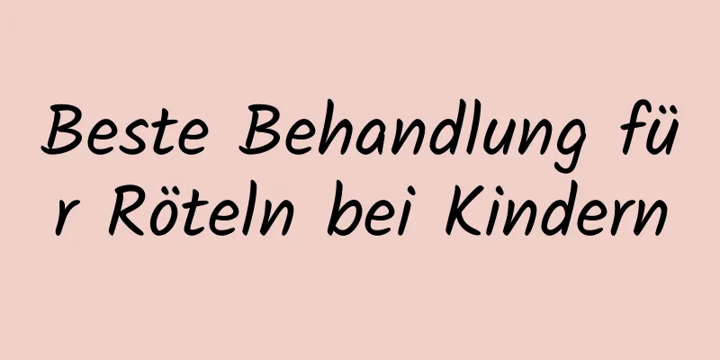 Beste Behandlung für Röteln bei Kindern