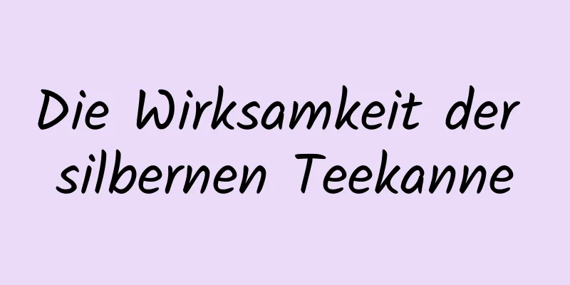 Die Wirksamkeit der silbernen Teekanne