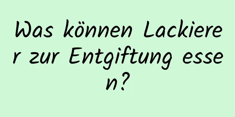 Was können Lackierer zur Entgiftung essen?