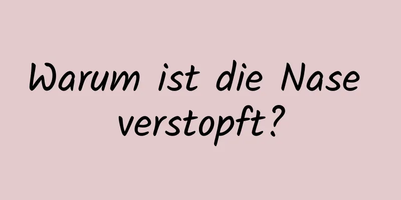 Warum ist die Nase verstopft?