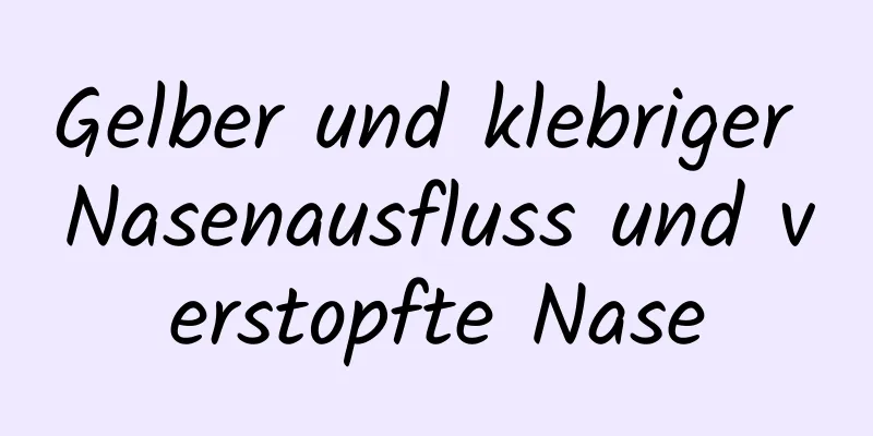 Gelber und klebriger Nasenausfluss und verstopfte Nase