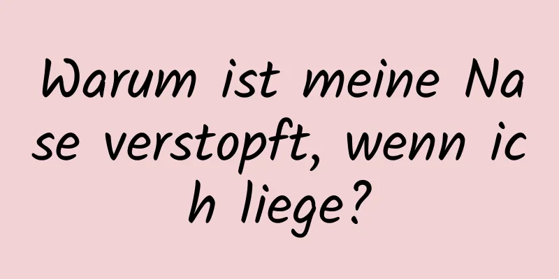 Warum ist meine Nase verstopft, wenn ich liege?