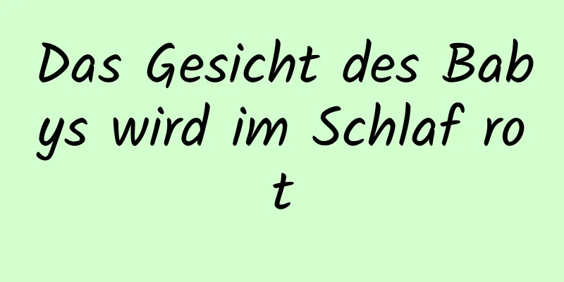 Das Gesicht des Babys wird im Schlaf rot