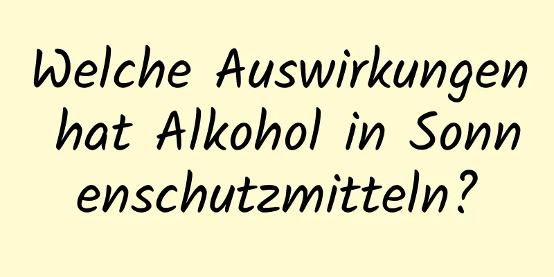 Welche Auswirkungen hat Alkohol in Sonnenschutzmitteln?