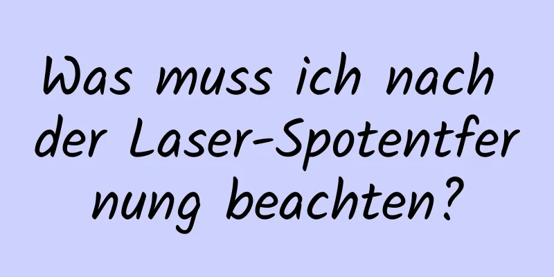 Was muss ich nach der Laser-Spotentfernung beachten?