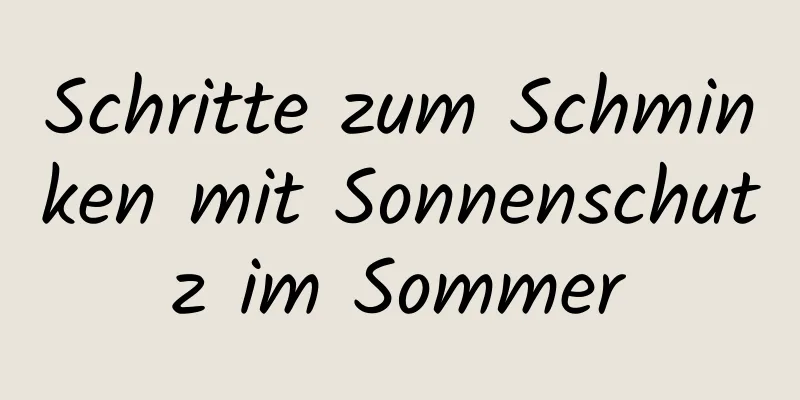 Schritte zum Schminken mit Sonnenschutz im Sommer