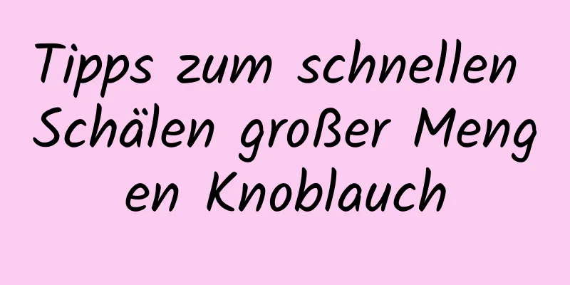Tipps zum schnellen Schälen großer Mengen Knoblauch