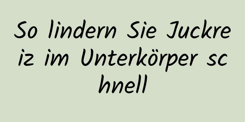 So lindern Sie Juckreiz im Unterkörper schnell