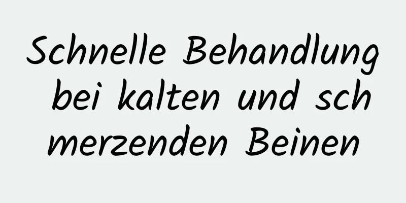 Schnelle Behandlung bei kalten und schmerzenden Beinen