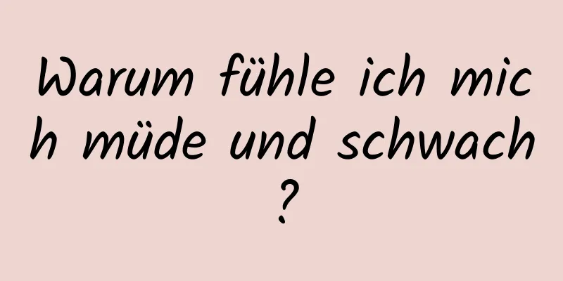 Warum fühle ich mich müde und schwach?